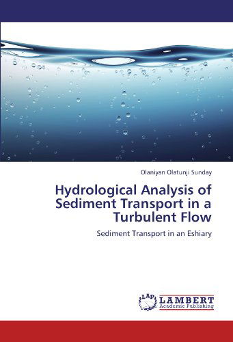 Cover for Olaniyan Olatunji Sunday · Hydrological Analysis of Sediment Transport in  a Turbulent Flow: Sediment Transport in an Eshiary (Paperback Book) (2012)