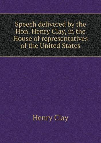 Cover for Henry Clay · Speech Delivered by the Hon. Henry Clay, in the House of Representatives of the United States (Paperback Book) (2013)