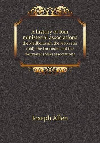 Cover for Joseph Allen · A History of Four Ministerial Associations the Marlborough, the Worcester (Old), the Lancaster and the Worcester (New) Associations (Paperback Book) (2014)