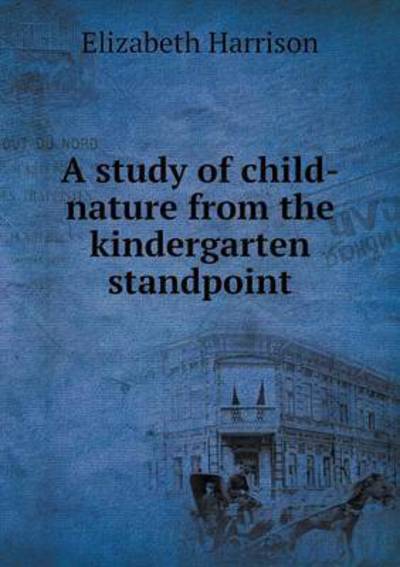 Cover for Elizabeth Harrison · A Study of Child-nature from the Kindergarten Standpoint (Paperback Book) (2014)