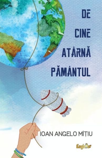 Cover for Ioan Angelo Mitiu · De Cine Atarna Pamantul (Pocketbok) (2018)