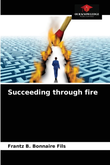Cover for Frantz B Bonnaire Fils · Succeeding through fire (Paperback Book) (2021)