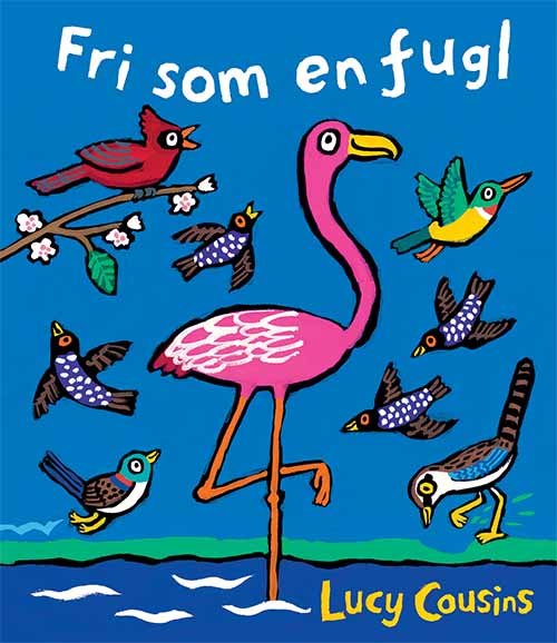 Fri som en fugl - Lucy Cousins - Bøker - Lamberth - 9788771614039 - 10. januar 2018
