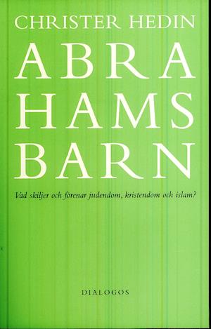 Cover for Christer Hedin · Abrahams barn  : vad skiljer och förenar judendom, kristendom och islam? (Book) (2007)