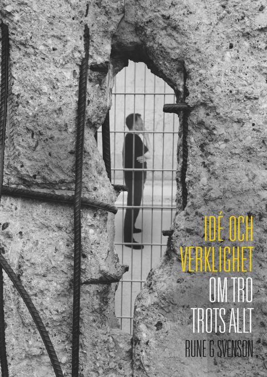 Cover for Rune G Svenson · Idé och verklighet : Om tro trots allt (Hardcover Book) (2018)