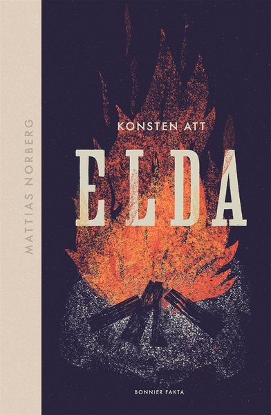 Cover for Mattias Norberg · Konsten att elda : allt om hur du förbereder, tänder och släcker (PDF) (2020)