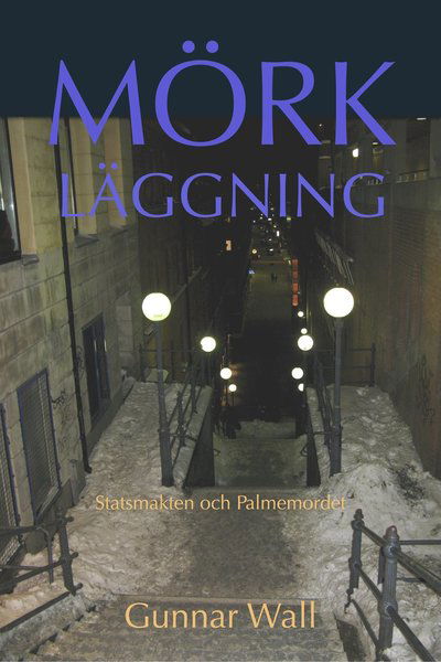 Mörkläggning : statsmakten och Palmemordet - Gunnar Wall - Books - Bokförlaget Kärret - 9789198317039 - October 15, 2020