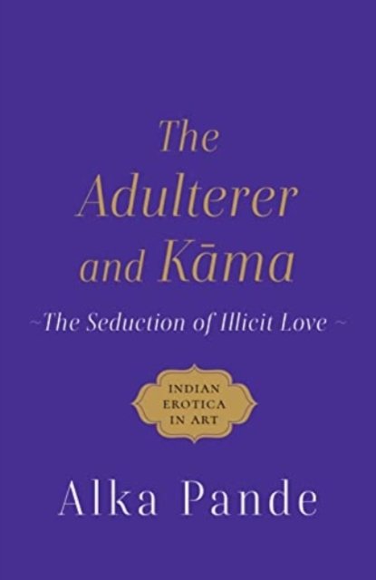 Cover for Alka Pande · The Adulterer and Kama: The Seduction of Illicit Love (Hardcover bog) (2022)