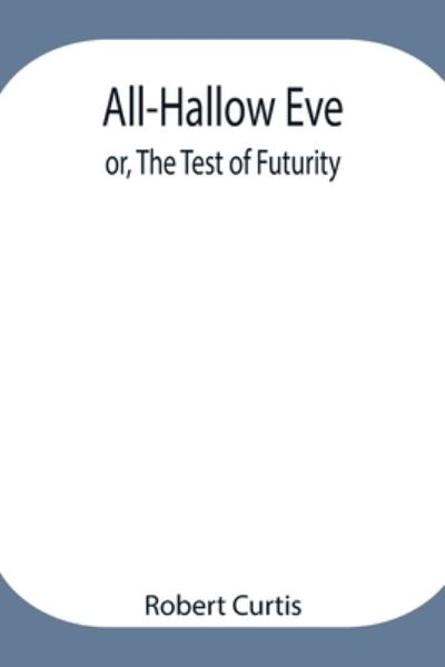 Cover for Robert Curtis · All-Hallow Eve; or, The Test of Futurity. (Paperback Book) (2021)