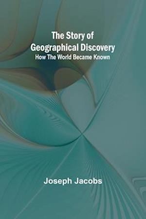 Cover for Joseph Jacobs · The Story of Geographical Discovery: How the World Became Known (Paperback Book) (2024)