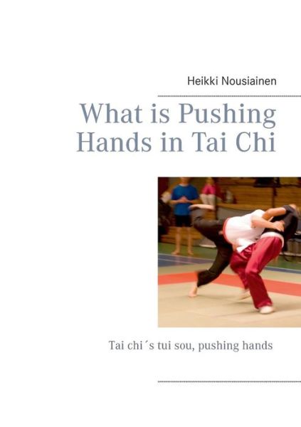 Cover for Heikki Nousiainen · What is Pushing Hands in Tai Chi (Paperback Book) (2014)