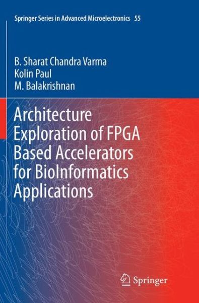 Architecture Exploration of FPGA Based Accelerators for BioInformatics Applications - Springer Series in Advanced Microelectronics - B. Sharat Chandra Varma - Bøger - Springer Verlag, Singapore - 9789811092039 - 25. april 2018