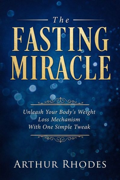 Cover for Arthur Rhodes · Intermittent Fasting - The Fasting Miracle: The Fasting Miracle - Unleash Your Body's Weight-Loss Mechanism With One Simple Tweak (Paperback Book) (2023)