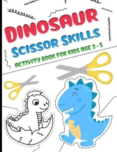 Cover for Belkhaled Publishing · Dinosaur Scissor Skills activity Book for Kids age 3-5: A fun cutting and pasting for Toddlers /Preschool Cutting and Coloring Workbook for Kids 3-5 - Dinosaur Activity Book for Kids (Paperback Bog) (2022)