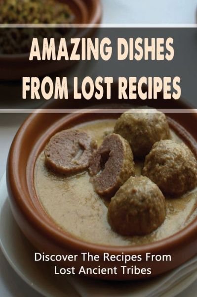 Cover for Amazon Digital Services LLC - KDP Print US · Amazing Dishes From Lost Recipes (Paperback Book) (2022)