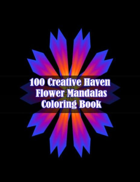 Cover for Sketch Books · 100 Creative Haven Flower Mandalas Coloring Book: 100 Magical Mandalas flowers An Adult Coloring Book with Fun, Easy, and Relaxing Mandalas (Paperback Book) (2021)