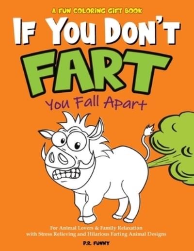 Cover for P R Funny · A Fun Coloring Gift Book, If You Don't Fart You Fall Apart (Paperback Book) (2021)