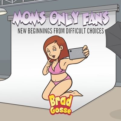 Cover for Brad Gosse · Moms Only fans: New Beginnings From Difficult Choices - Rejected Children's Books (Paperback Book) (2020)