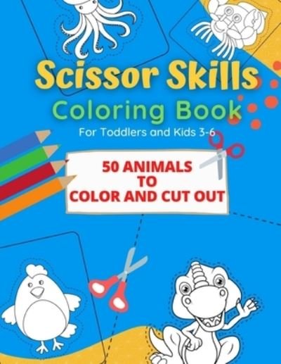 Cover for Reizner Steffen Reizner · Scissor Skills Coloring Book: 50 Animals to Color and Cut out for Toddlers and Kids from 3-6 (Taschenbuch) (2021)