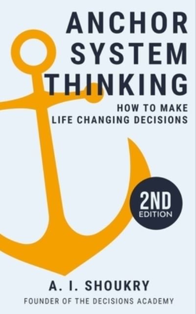 Cover for A I Shoukry · Anchor System Thinking: How to Make Life Changing Decisions (Pocketbok) (2021)