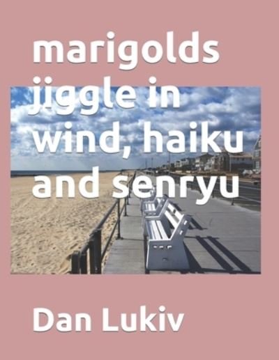 Cover for Dan Lukiv · Marigolds Jiggle in Wind, Haiku and Senryu (Pocketbok) (2022)