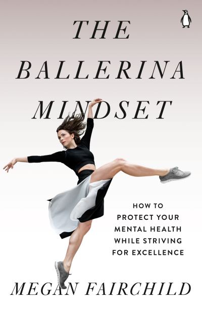 Cover for Megan Fairchild · The Ballerina Mindset: How to Protect Your Mental Health While Striving for Excellence (Paperback Book) (2021)