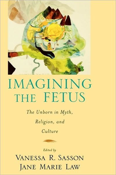 Cover for Law, Jane Marie (Associate Professor of Japanese Religion, Associate Professor of Japanese Religion, Cornell University) · Imagining the Fetus: The Unborn in Myth, Religion, and Culture - American Academy of Religion Cultural Criticism series (Gebundenes Buch) (2009)