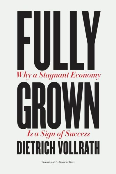 Cover for Dietrich Vollrath · Fully Grown: Why a Stagnant Economy Is a Sign of Success (Paperback Book) (2022)