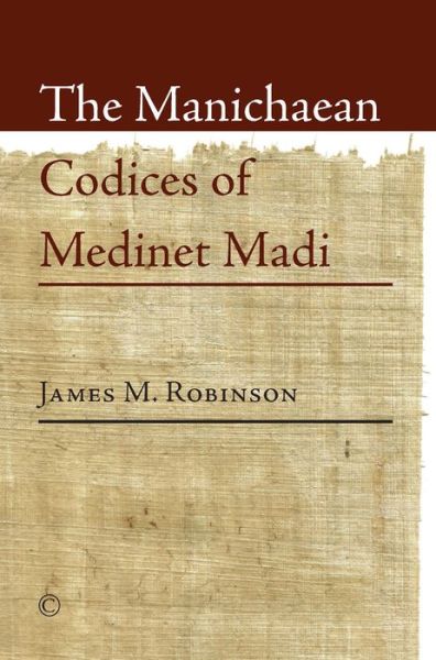 The Manichaean Codices of Medinet Madi - James M. Robinson - Książki - James Clarke & Co Ltd - 9780227175040 - 26 lutego 2015