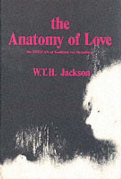 Cover for W. T. H. Jackson · The Anatomy of Love: The Tristan of Gottfried von Strassburg (Inbunden Bok) (1971)
