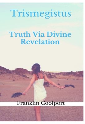 Cover for Franklin Coolport · TRISMEGISTUS Truth Via Divine Revelation (Hardcover Book) (2020)