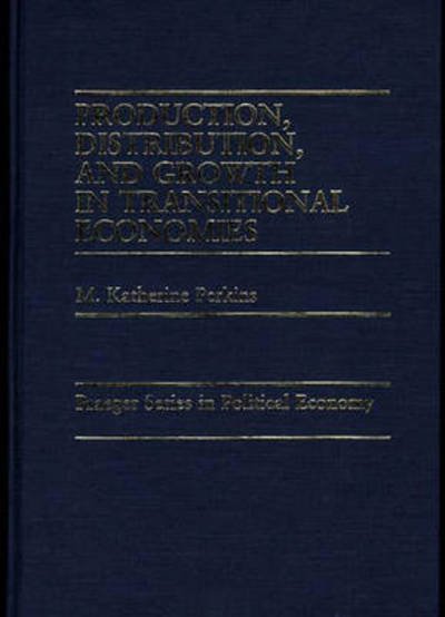 Cover for M. Katherine Perkins · Production, Distribution, and Growth in Transitional Economies (Hardcover Book) (1988)