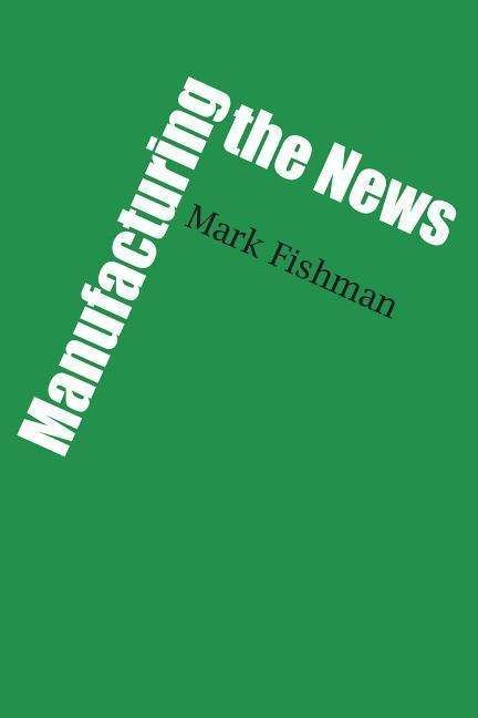 Manufacturing the News - Mark Fishman - Books - University of Texas Press - 9780292751040 - May 1, 1980