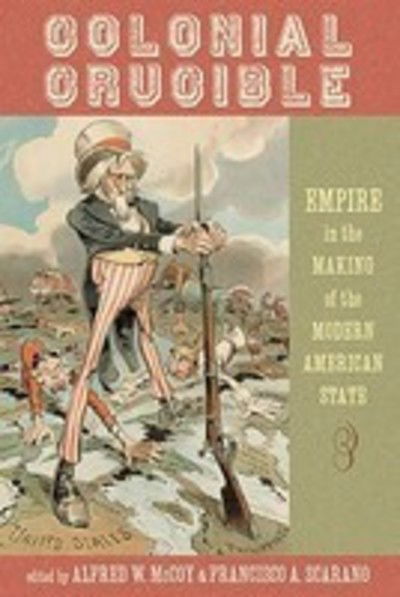 Cover for Alfred W Mccoy · Colonial Crucible: Empire in the Making of the Modern American State (Paperback Book) (2009)