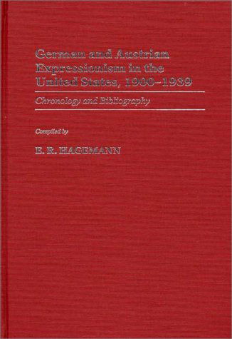 Cover for Edward R. Hagemann · German and Austrian Expressionism in the United States, 1900-1939: Chronology and Bibliography - Art Reference Collection (Hardcover Book) [Annotated edition] (1985)