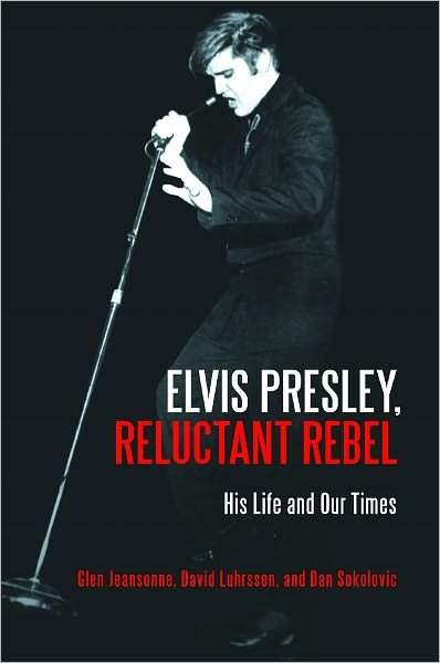 Cover for Glen Jeansonne · Elvis Presley, Reluctant Rebel: His Life and Our Times (Inbunden Bok) (2011)