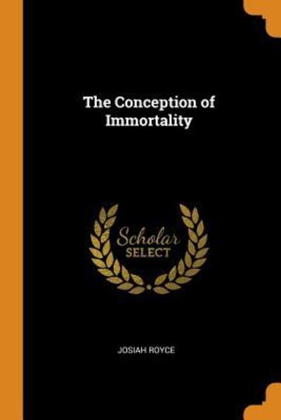 The Conception of Immortality - Josiah Royce - Livres - Franklin Classics - 9780342436040 - 11 octobre 2018