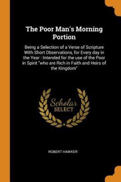 The Poor Man's Morning Portion : Being a Selection of a Verse of Scripture With Short Observations, for Every day in the Year - Robert Hawker - Books - Franklin Classics - 9780342465040 - October 11, 2018