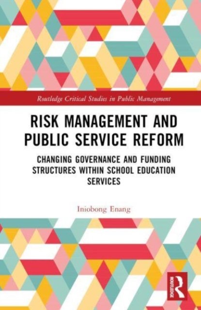 Cover for Iniobong Enang · Risk Management and Public Service Reform: Changing Governance and Funding Structures within School Education Services - Routledge Critical Studies in Public Management (Hardcover bog) (2023)