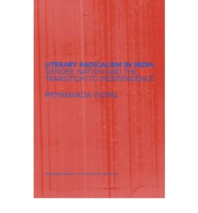 Literary Radicalism in India: Gender, Nation and the Transition to Independence - Routledge Research in Postcolonial Literatures - Priyamvada Gopal - Boeken - Taylor & Francis Ltd - 9780415329040 - 9 maart 2005