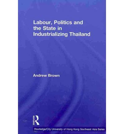 Cover for Andrew Brown · Labour, Politics and the State in Industrialising Thailand - Routledge / City University of Hong Kong Southeast Asia Series (Paperback Book) (2010)