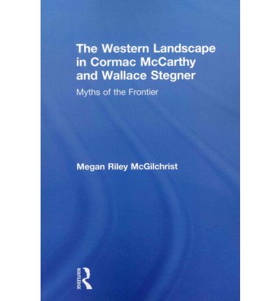 Cover for McGilchrist, Megan Riley (The American School in London, UK) · The Western Landscape in Cormac McCarthy and Wallace Stegner: Myths of the Frontier - Routledge Transnational Perspectives on American Literature (Pocketbok) (2012)