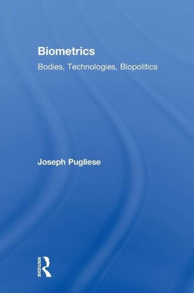 Cover for Pugliese, Joseph (Macquarie University, Australia) · Biometrics: Bodies, Technologies, Biopolitics - Routledge Studies in Science, Technology and Society (Paperback Book) (2012)