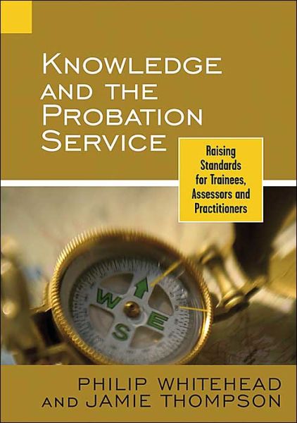 Cover for Philip Whitehead · Knowledge and the Probation Service: Raising Standards for Trainees, Assessors and Practitioners (Paperback Book) (2004)