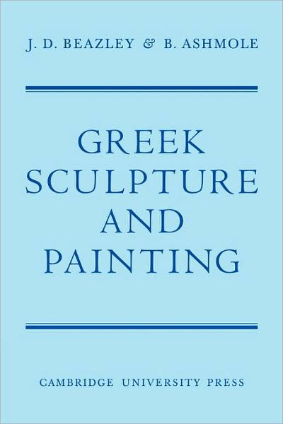 Greek Sculpture and Painting: To the End of the Hellenistic Period - Beazley - Books - Cambridge University Press - 9780521118040 - August 6, 2009