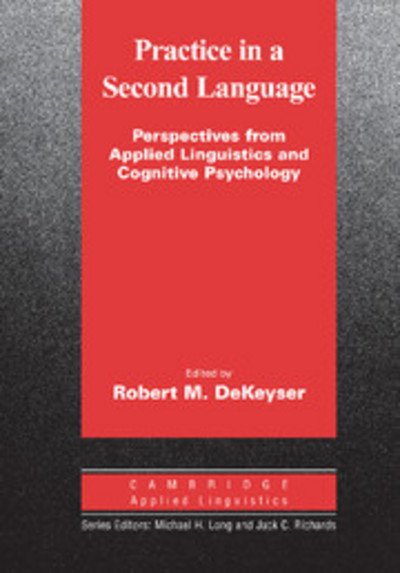 Cover for DeKeyser, Robert (University of Maryland, College Park) · Practice in a Second Language: Perspectives from Applied Linguistics and Cognitive Psychology - Cambridge Applied Linguistics (Paperback Book) (2007)