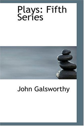 Plays: Fifth Series - John Sir Galsworthy - Books - BiblioLife - 9780554312040 - August 18, 2008