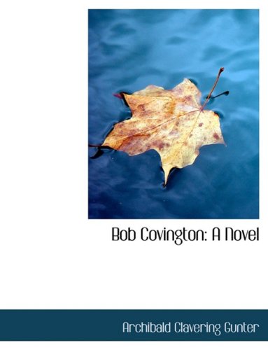 Cover for Archibald Clavering Gunter · Bob Covington: a Novel (Pocketbok) [Large Print, Lrg edition] (2008)