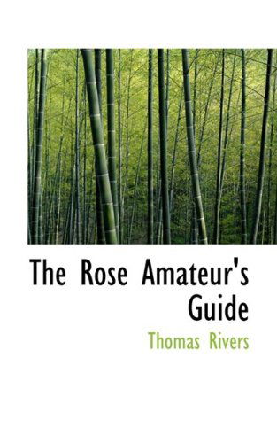 The Rose Amateur's Guide - Thomas Rivers - Libros - BiblioLife - 9780559276040 - 15 de octubre de 2008