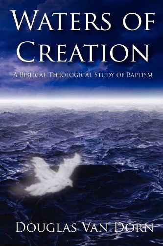 Cover for Douglas Van Dorn · Waters of Creation: a Biblical Theological Study of Baptism (Paperback Book) (2009)